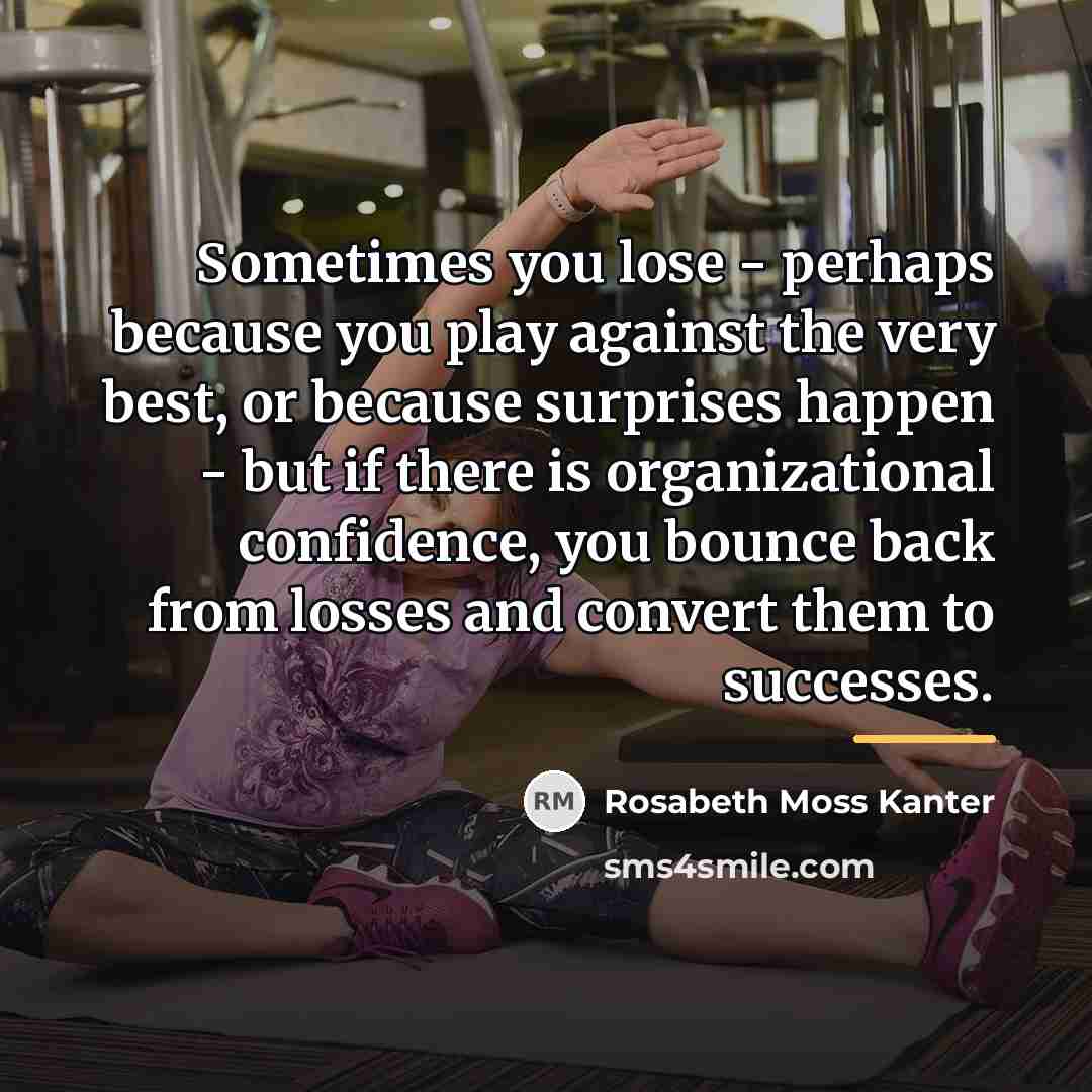 “Sometimes you lose - perhaps because you play against the…” quote by Rosabeth Moss Kanter