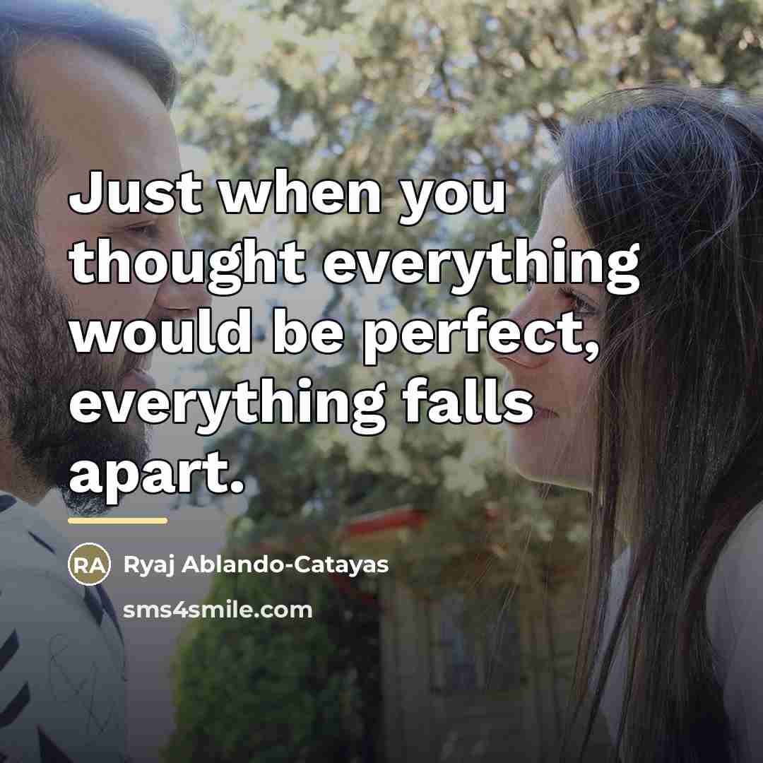“Just when you thought everything would be perfect, everything falls…” quote by Ryaj Ablando-Catayas