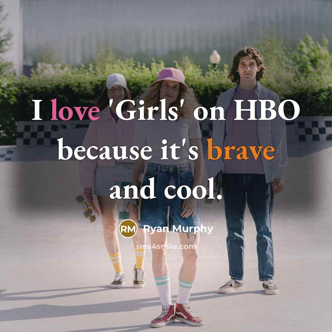 “I love 'Girls' on HBO because it's brave and cool.…” quote by Ryan Murphy
