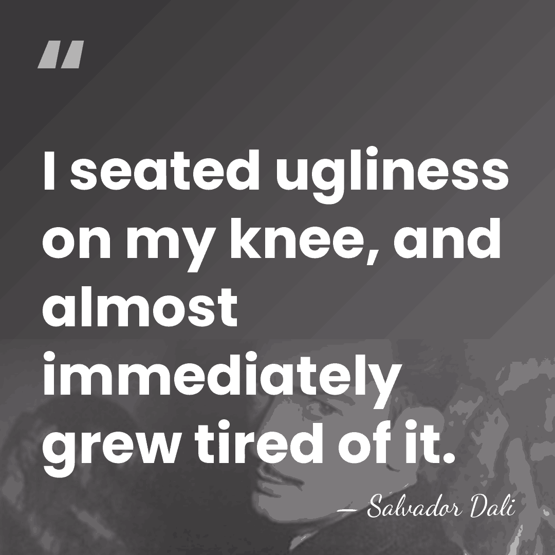 I seated ugliness on my knee, and almost immediately grew tired of&hellip; - Salvador Dali