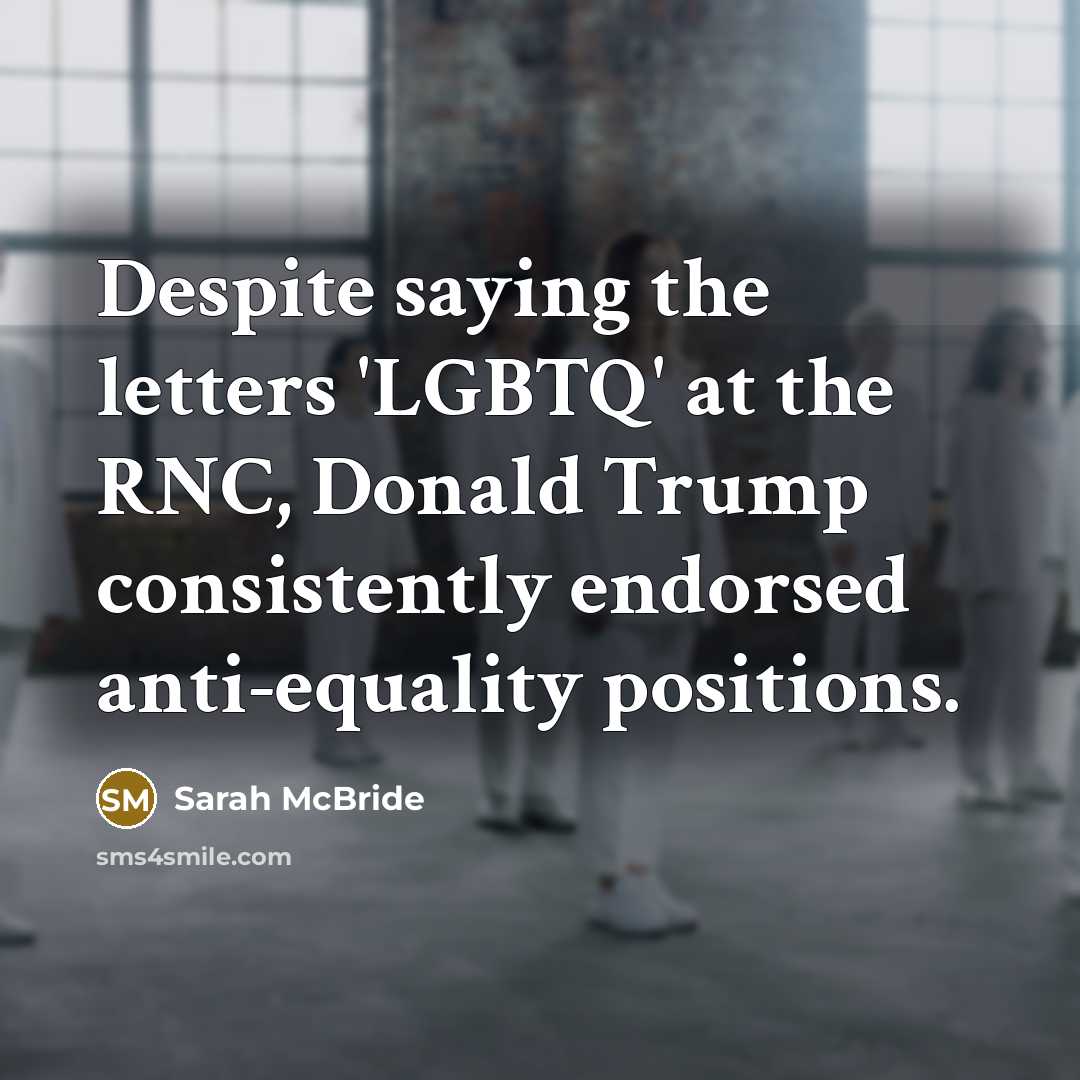 “Despite saying the letters 'LGBTQ' at the RNC, Donald Trump…” quote by Sarah McBride