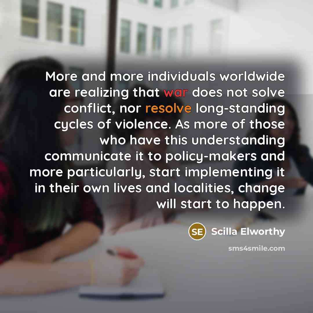 “More and more individuals worldwide are realizing that war does…” quote by Scilla Elworthy