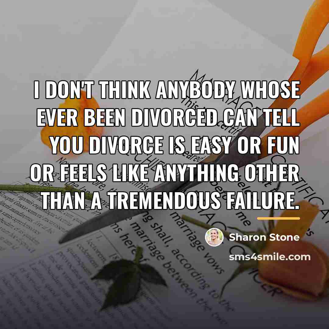 “I don't think anybody whose ever been divorced can tell…” quote by Sharon Stone