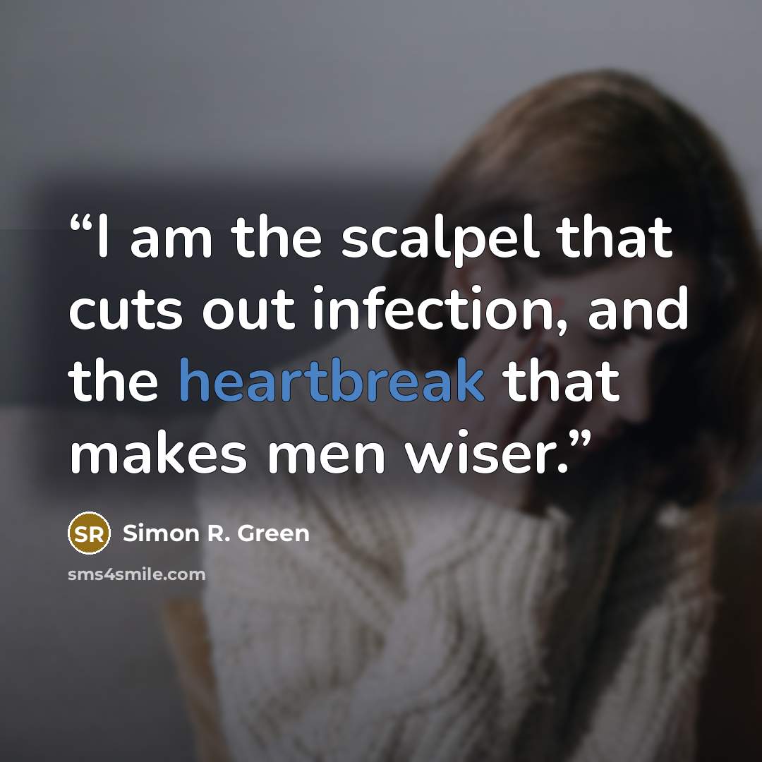 “I am the scalpel that cuts out infection, and the heartbreak that makes men wiser.” quote by Simon R. Green