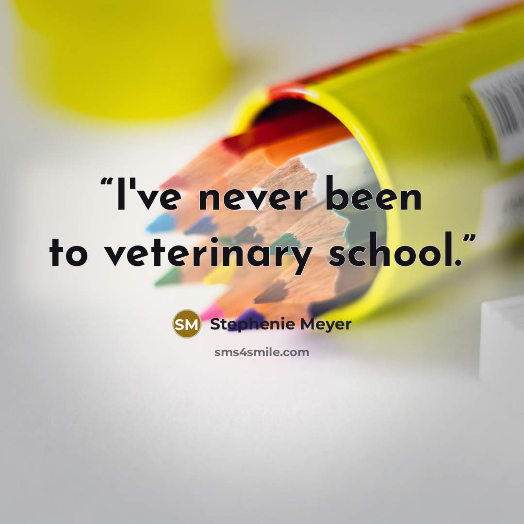 “I've never been to veterinary school.” quote by Stephenie Meyer