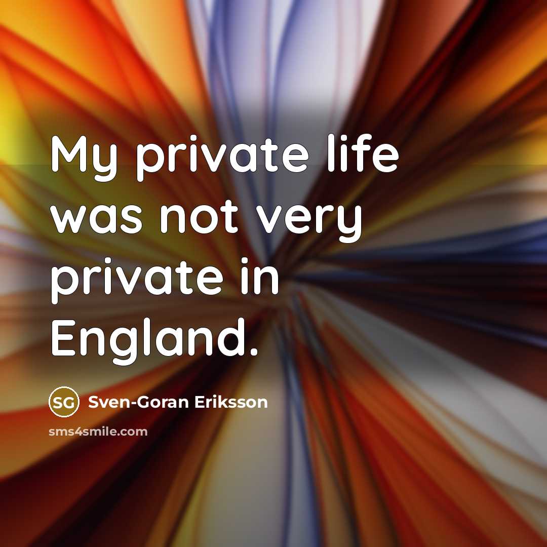 “My private life was not very private in England.…” quote by Sven-Goran Eriksson