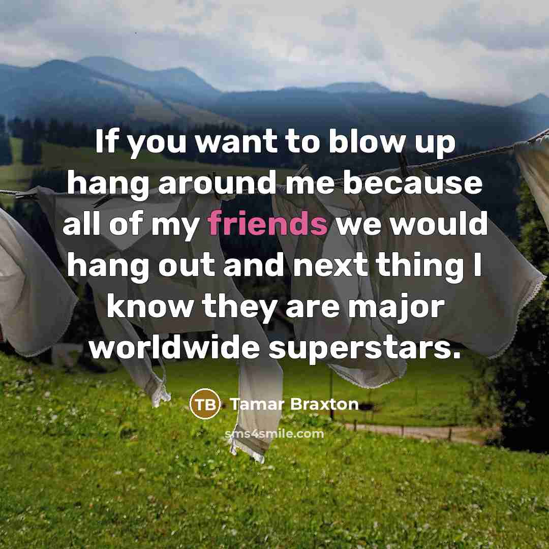 “If you want to blow up hang around me because…” quote by Tamar Braxton