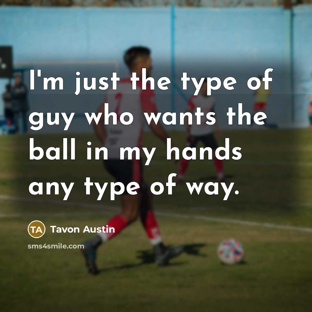 “I'm just the type of guy who wants the ball…” quote by Tavon Austin