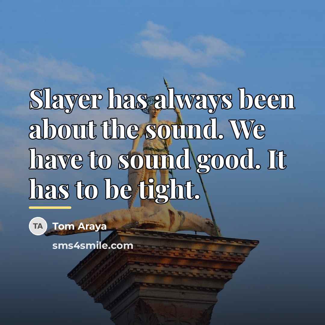 “Slayer has always been about the sound. We have to…” quote by Tom Araya