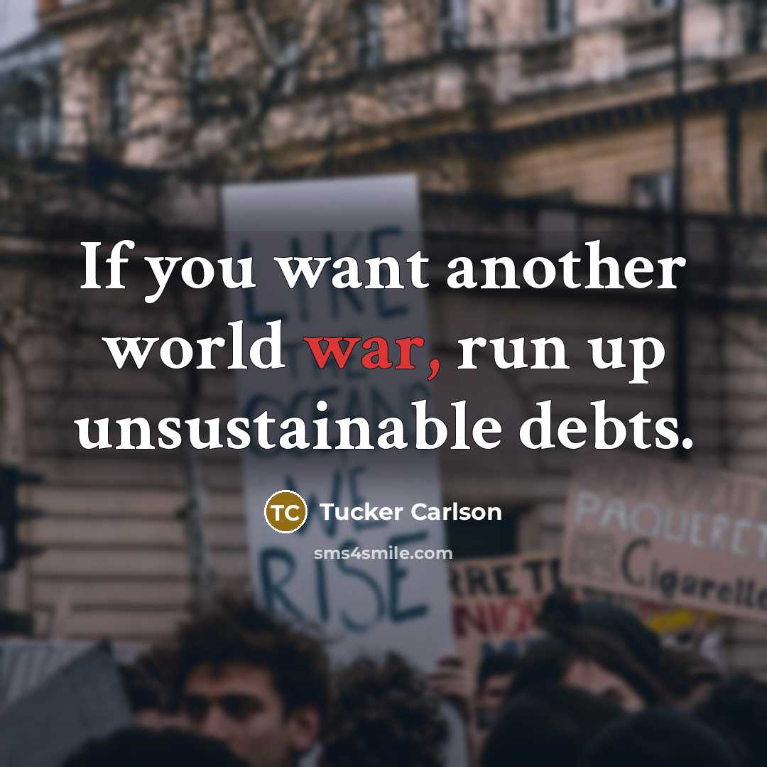 “If you want another world war, run up unsustainable debts.…” quote by Tucker Carlson