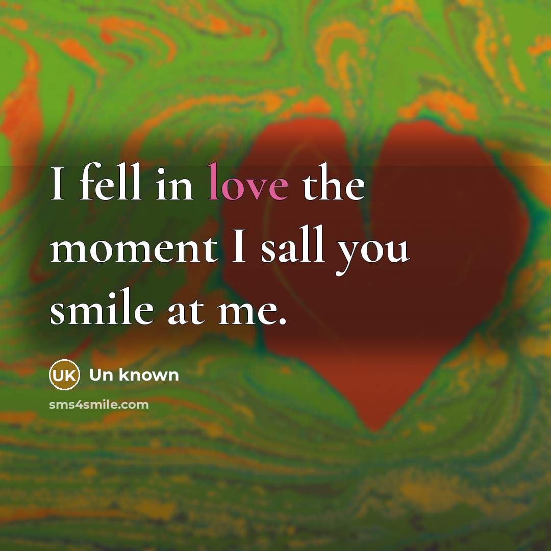 “I fell in love the moment I sall you smile…” quote by Un Known
