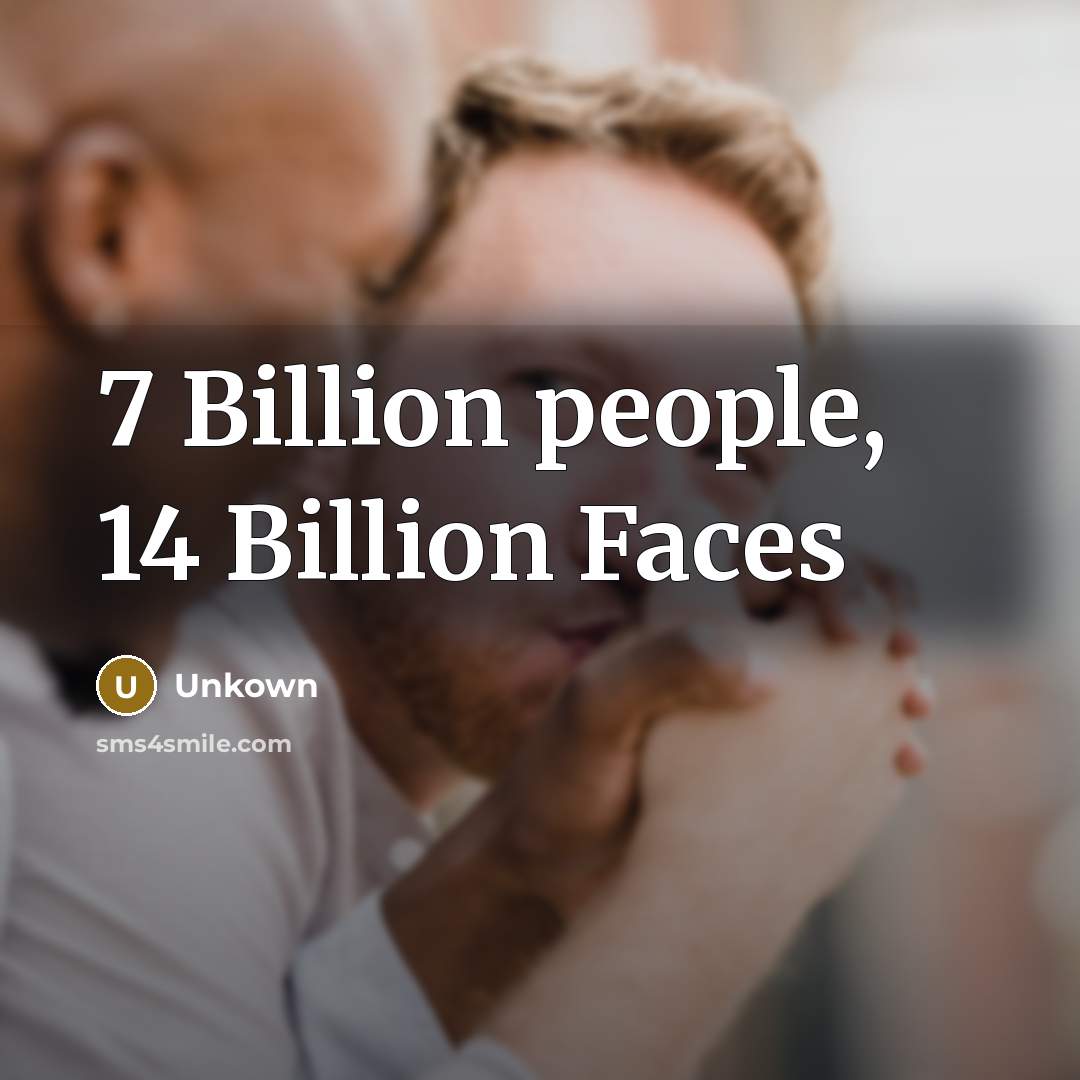 “7 Billion people, 14 Billion Faces…” quote by Unkown