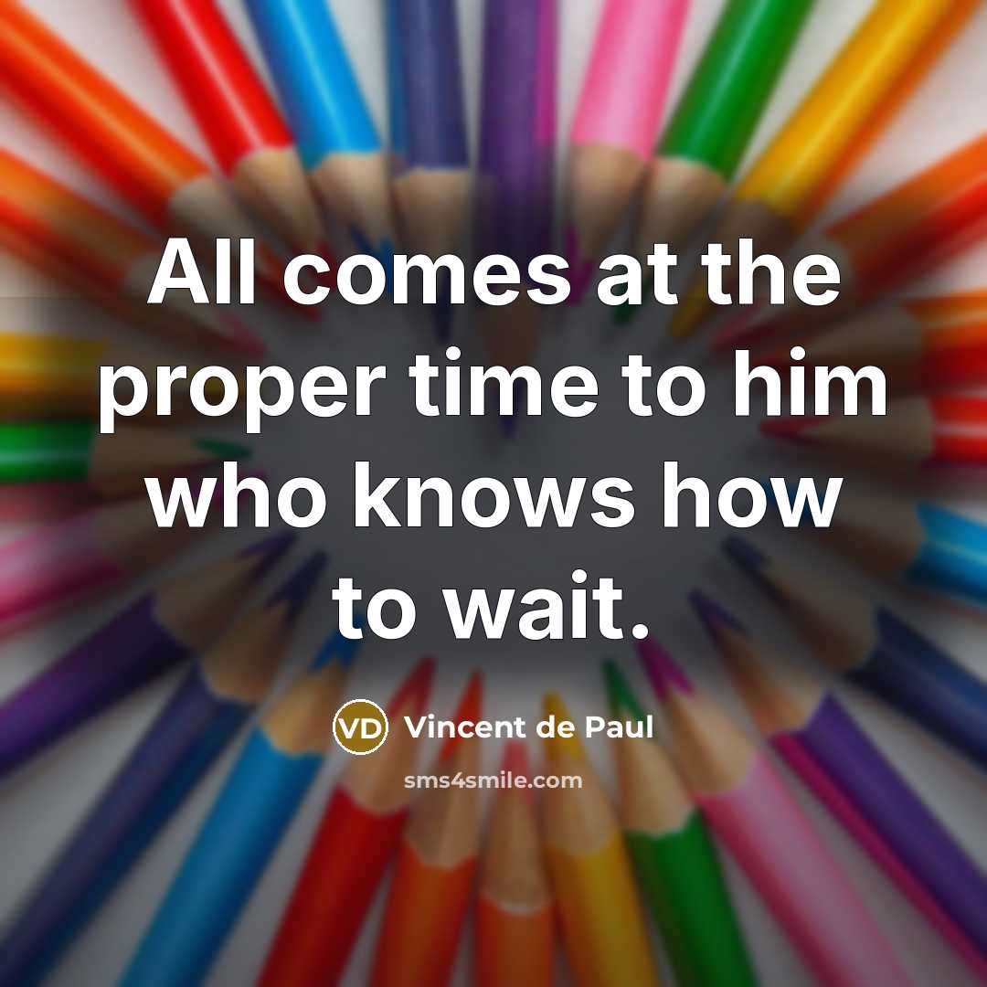 “All comes at the proper time to him who knows…” quote by Vincent de Paul