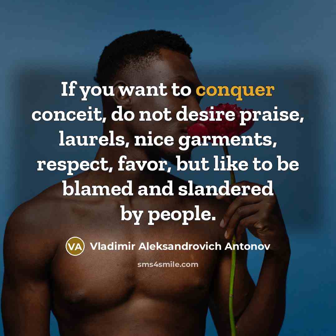 “If you want to conquer conceit, do not desire praise,…” quote by Vladimir Aleksandrovich Antonov