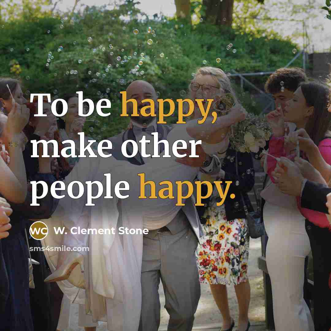 “To be happy, make other people happy.…” quote by W. Clement Stone