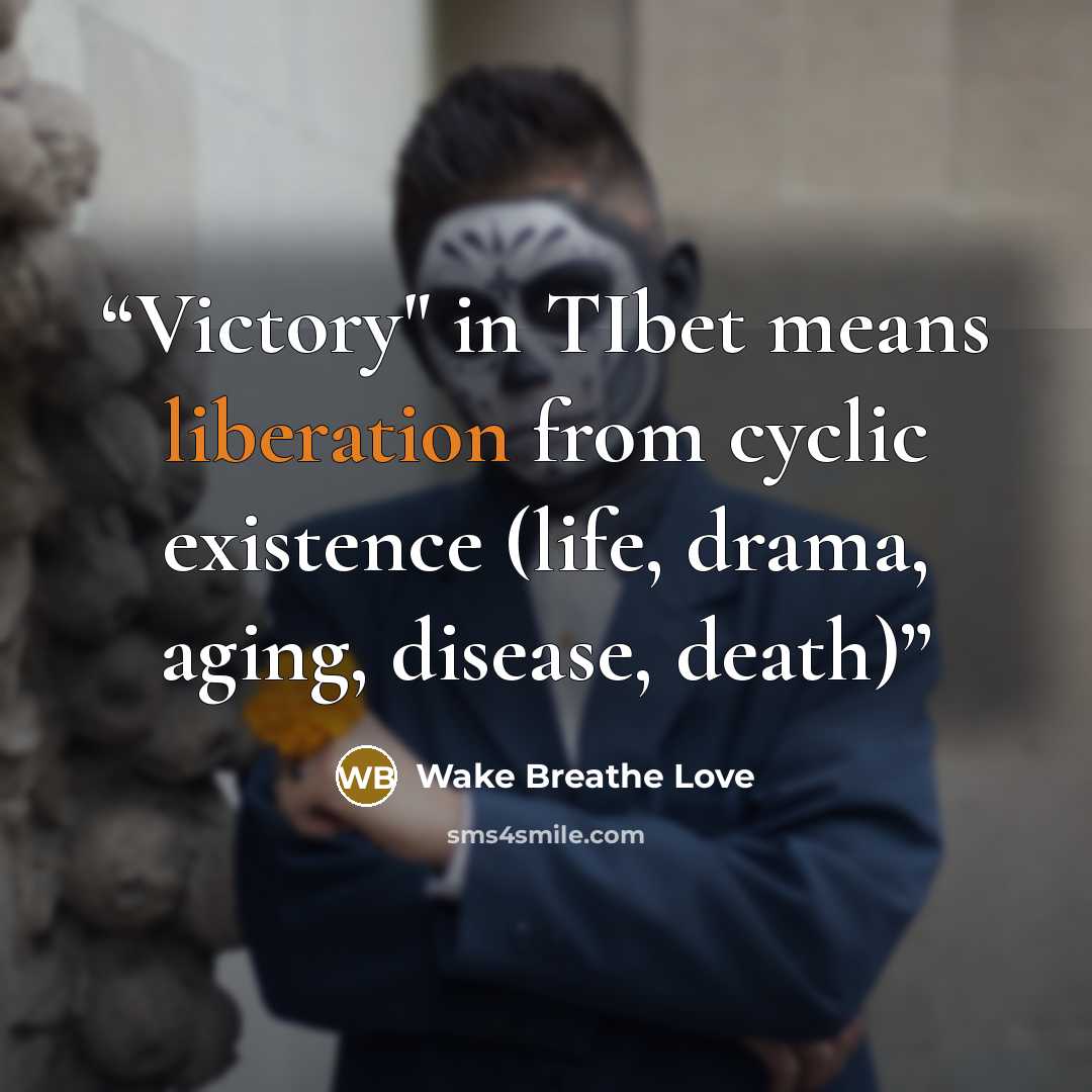 “Victory" in TIbet means liberation from cyclic existence (life, drama, aging, disease, death)” quote by Wake Breathe Love