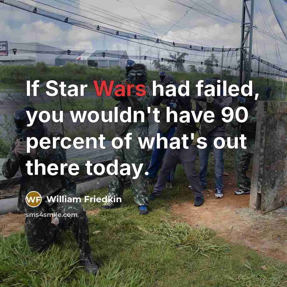 “If Star Wars had failed, you wouldn't have 90 percent…” quote by William Friedkin