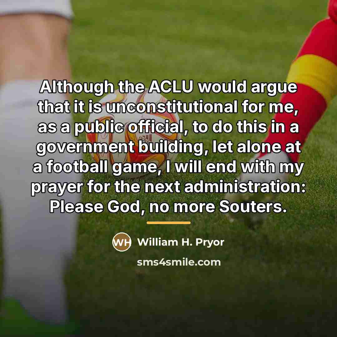 “Although the ACLU would argue that it is unconstitutional for…” quote by William H. Pryor