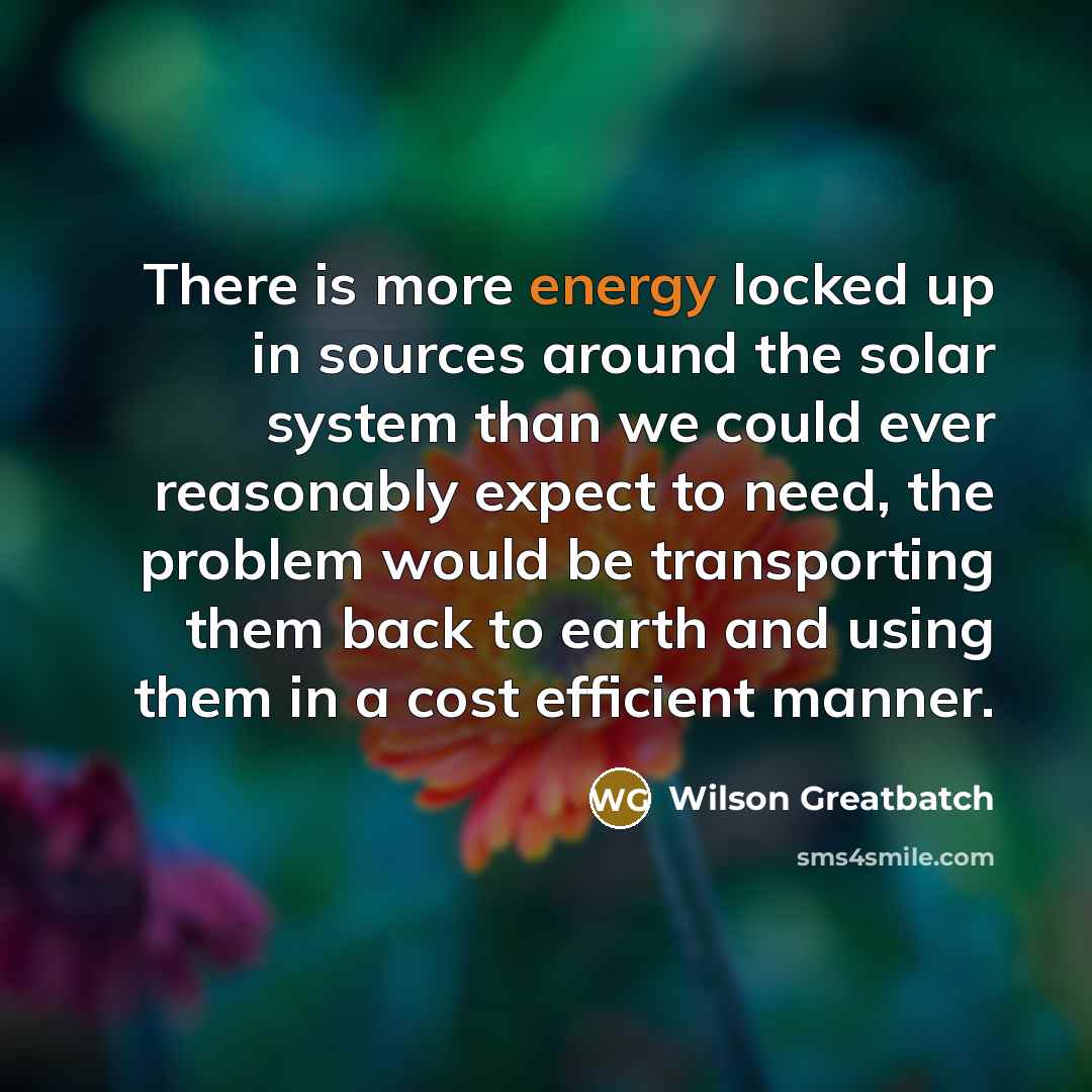 “There is more energy locked up in sources around the…” quote by Wilson Greatbatch