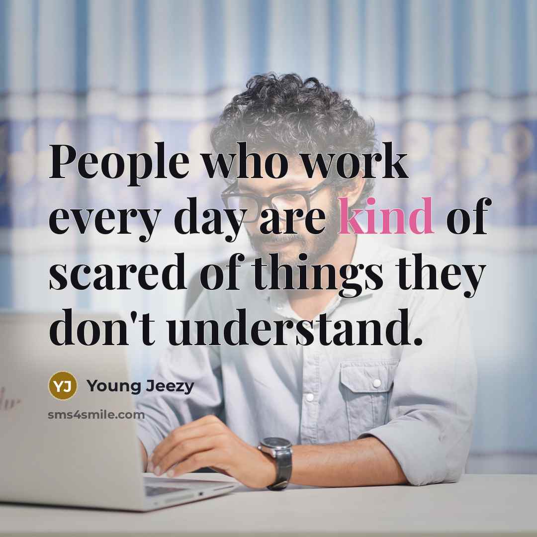 “People who work every day are kind of scared of…” quote by Young Jeezy