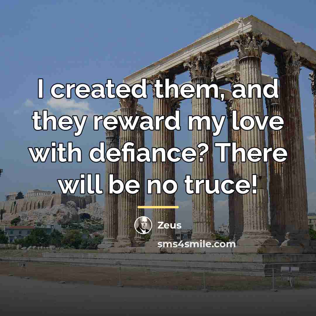 “I created them, and they reward my love with defiance?…” quote by Zeus