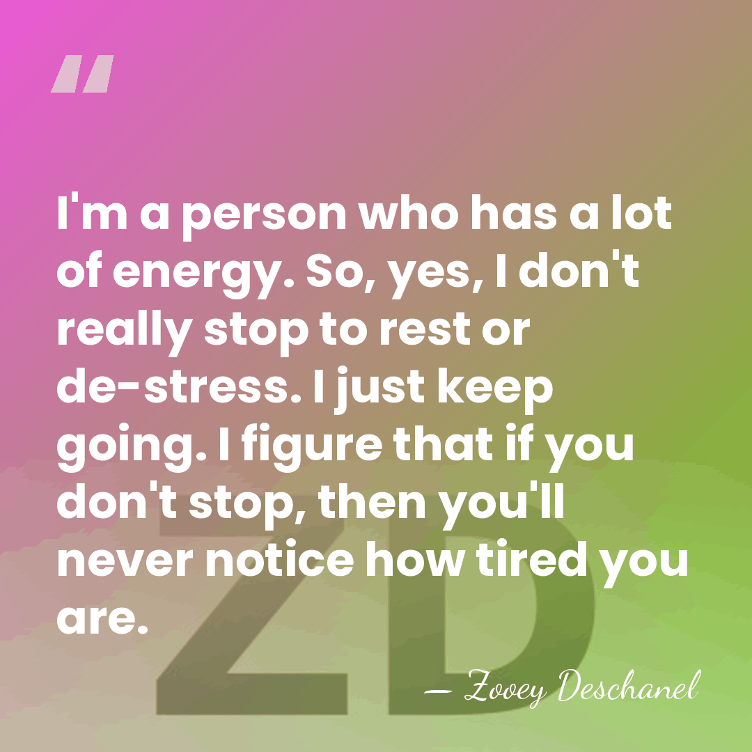 I'm a person who has a lot of energy. So, yes, I&hellip; - Zooey Deschanel