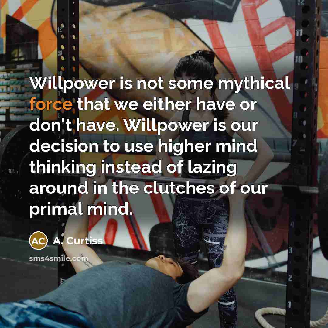 “Willpower is not some mythical force that we either have…” quote by A. Curtiss