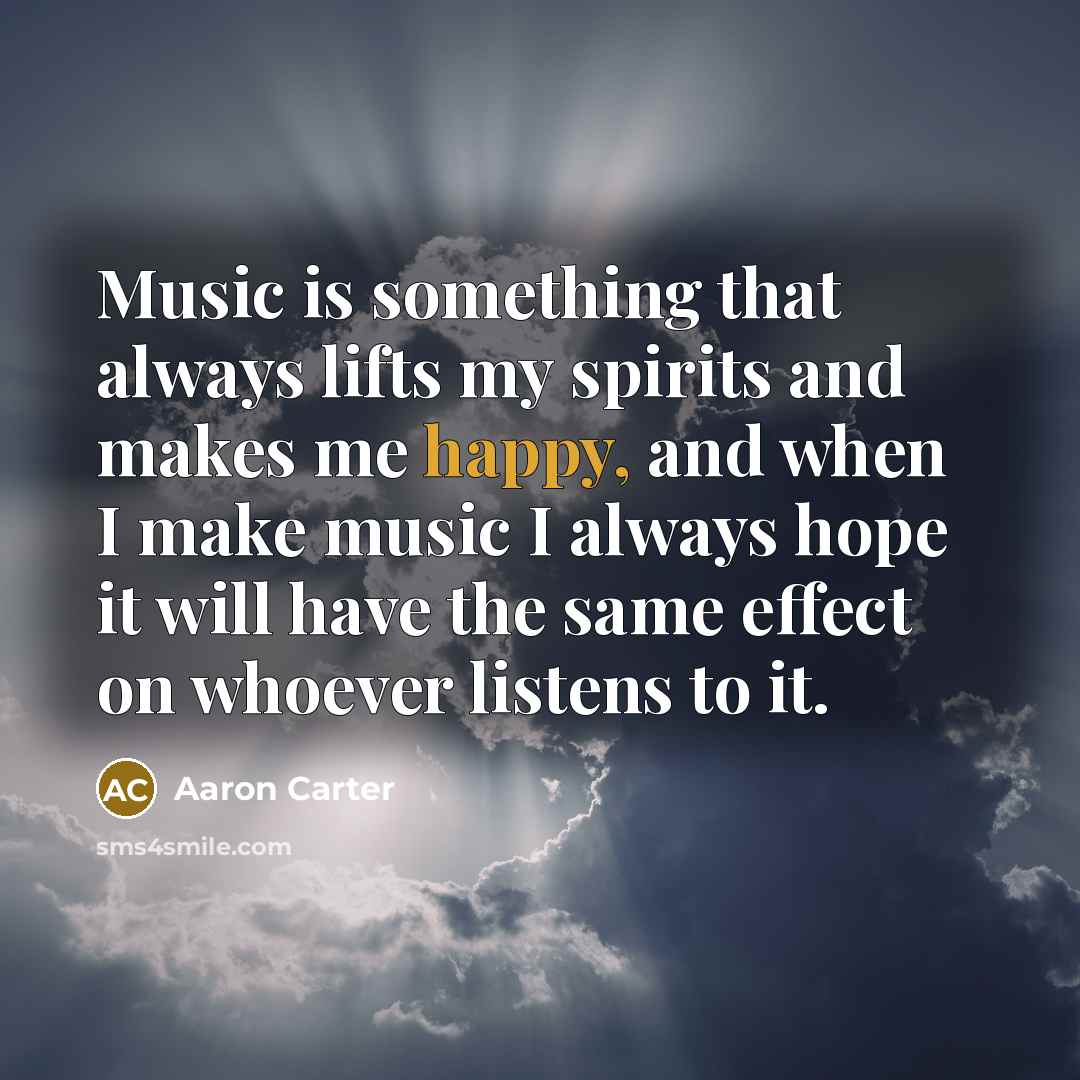 “Music is something that always lifts my spirits and makes…” quote by Aaron Carter