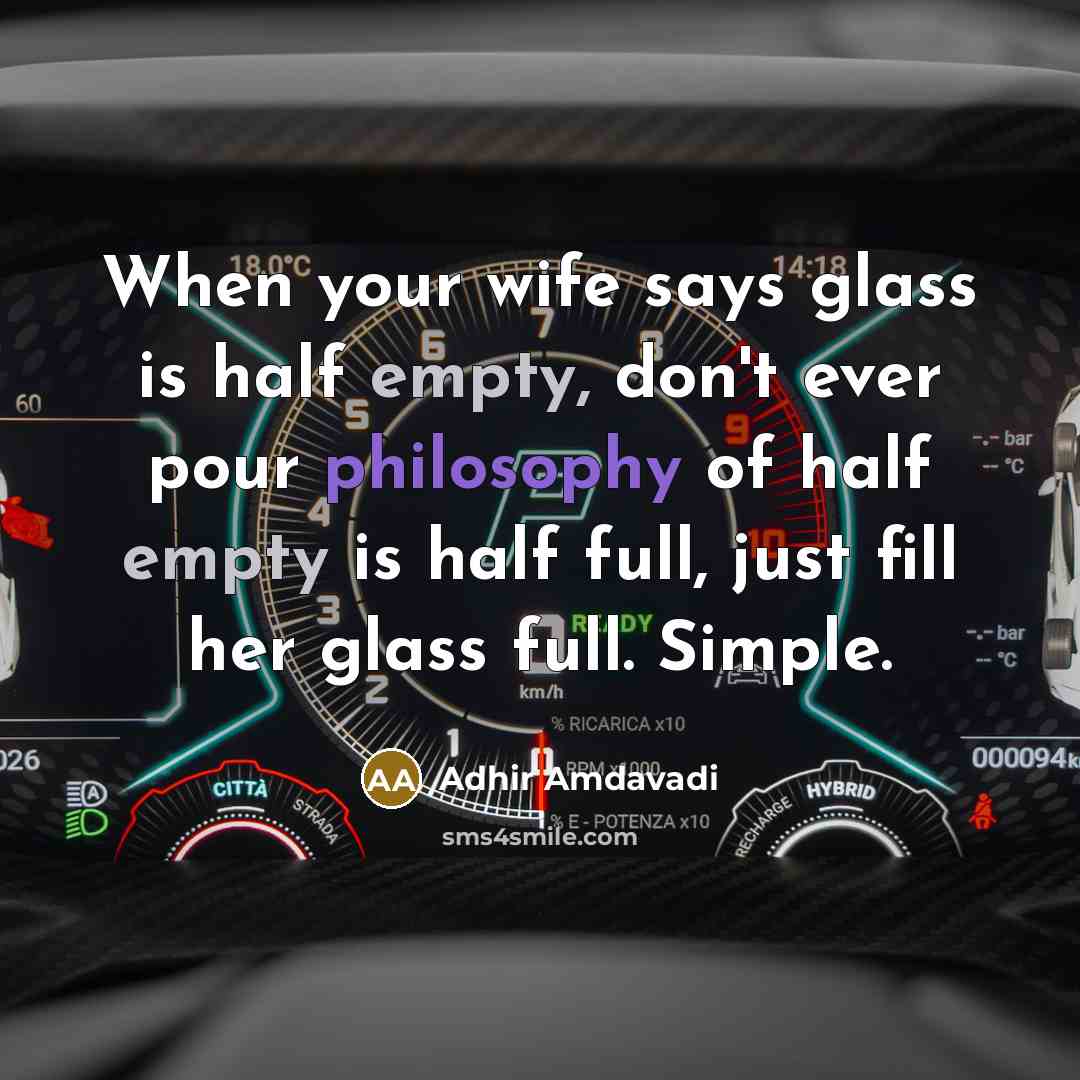 “When your wife says glass is half empty, don't ever…” quote by Adhir Amdavadi