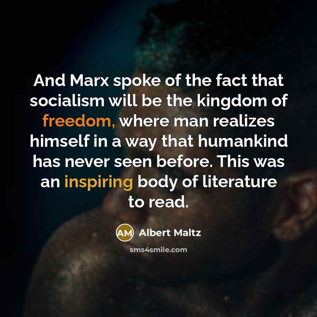 “And Marx spoke of the fact that socialism will be…” quote by Albert Maltz