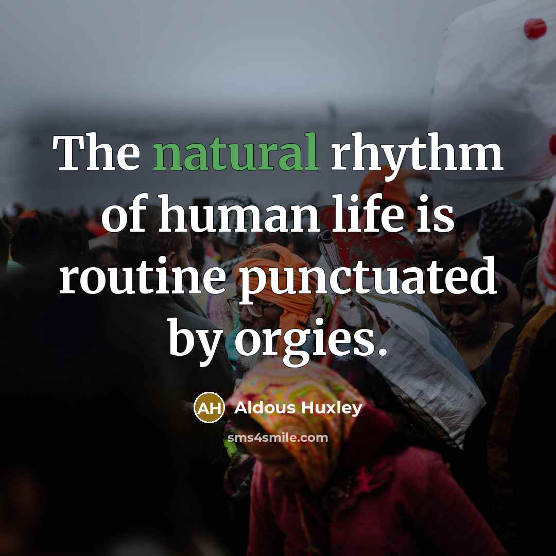 “The natural rhythm of human life is routine punctuated by…” quote by Aldous Huxley