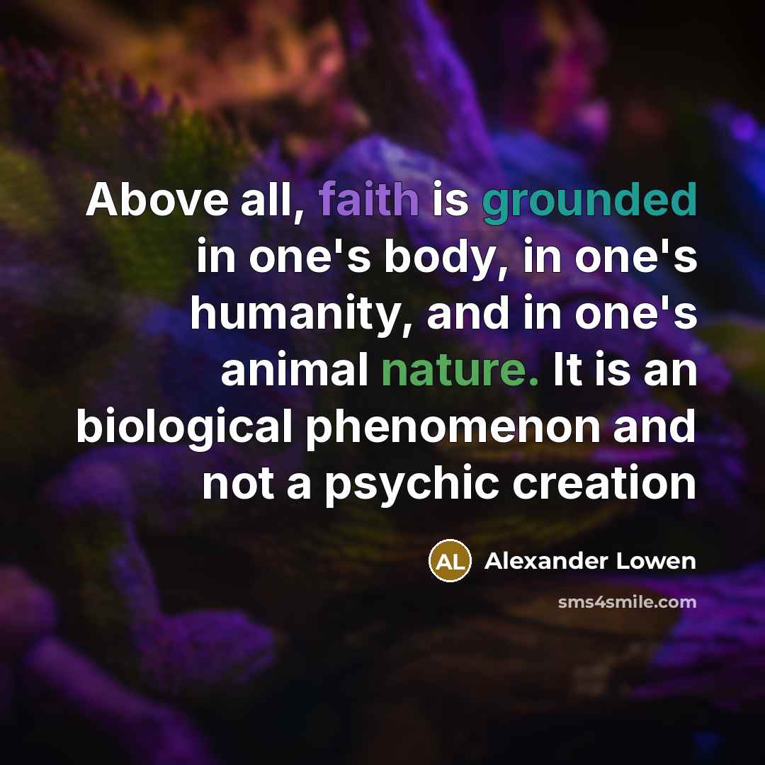 “Above all, faith is grounded in one's body, in one's…” quote by Alexander Lowen