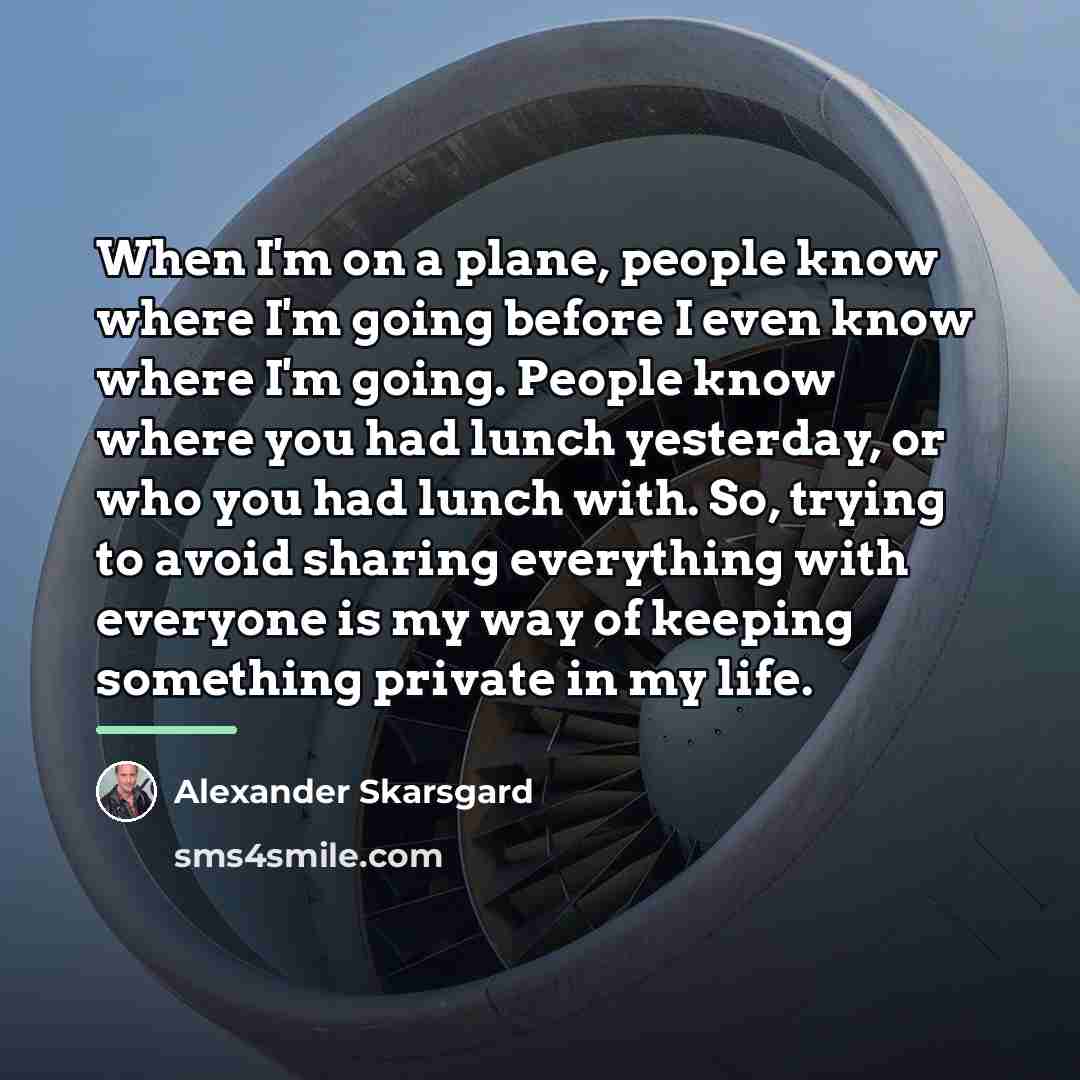 “When I'm on a plane, people know where I'm going…” quote by Alexander Skarsgard