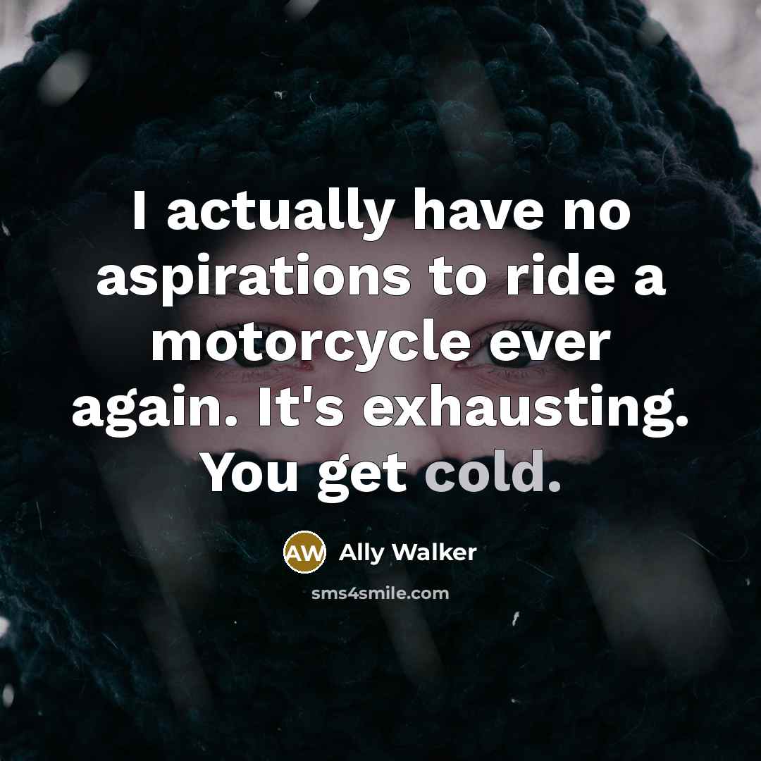 “I actually have no aspirations to ride a motorcycle ever…” quote by Ally Walker