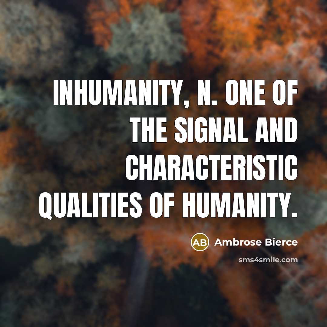 “Inhumanity, n. One of the signal and characteristic qualities of…” quote by Ambrose Bierce