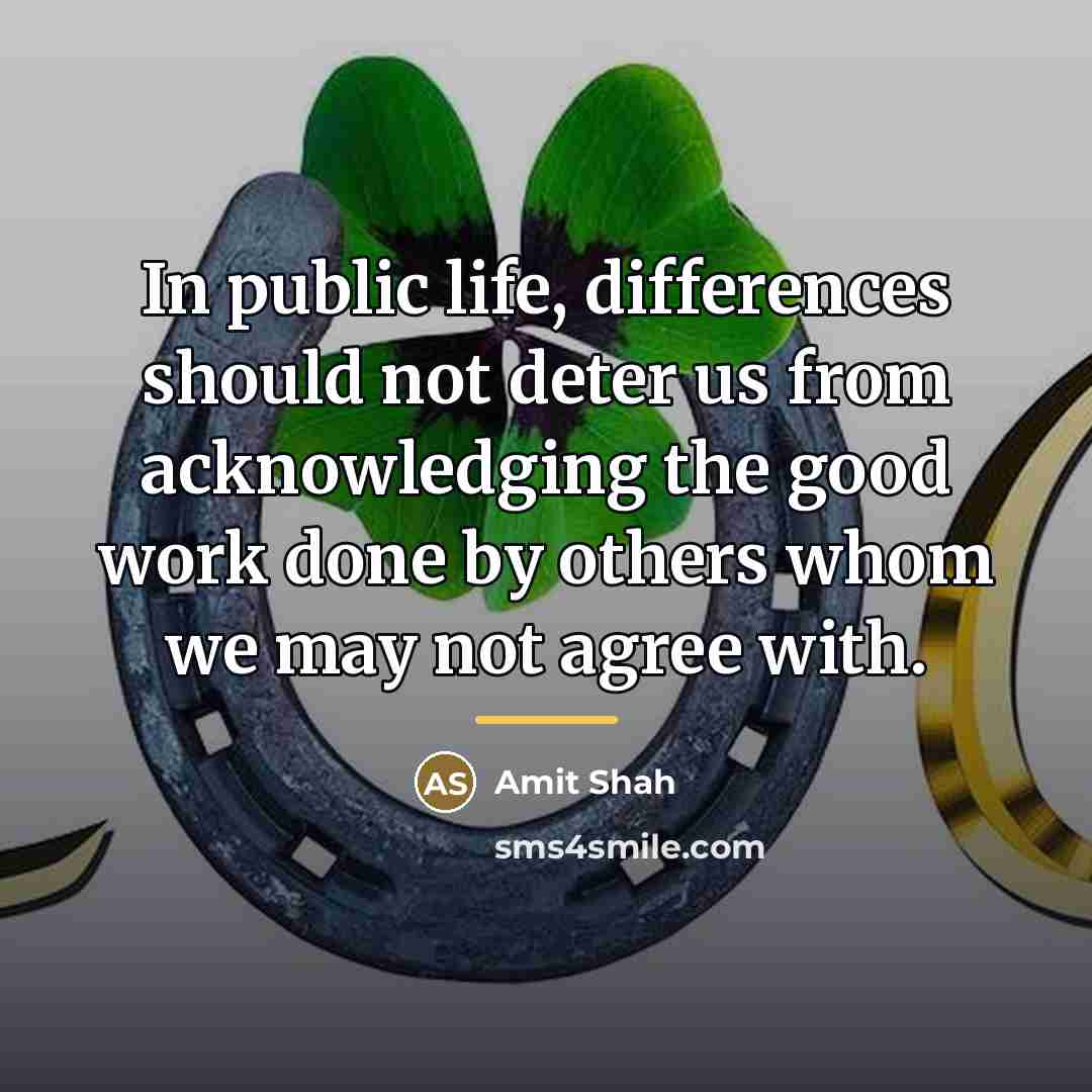 “In public life, differences should not deter us from acknowledging…” quote by Amit Shah