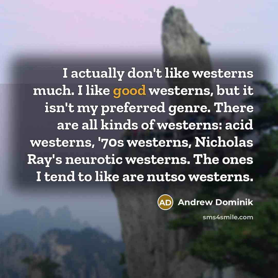 “I actually don't like westerns much. I like good westerns,…” quote by Andrew Dominik
