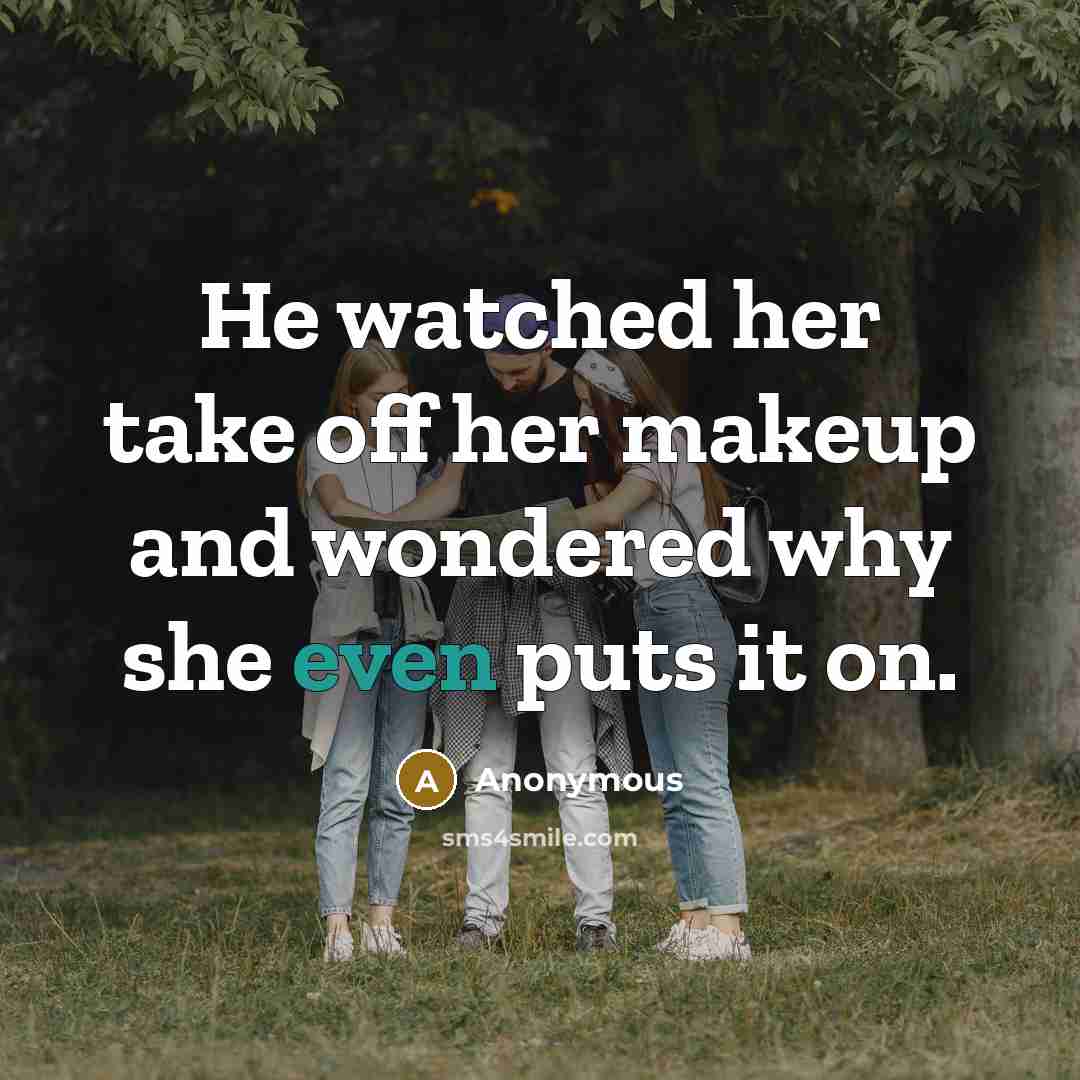 “He watched her take off her makeup and wondered why…” quote by Anonymous
