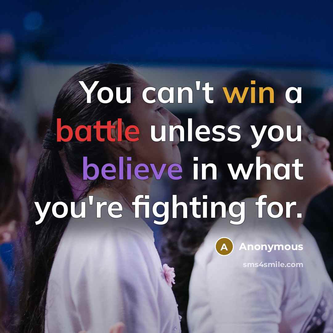 “You can't win a battle unless you believe in what you're fighting for.” quote by Anonymous