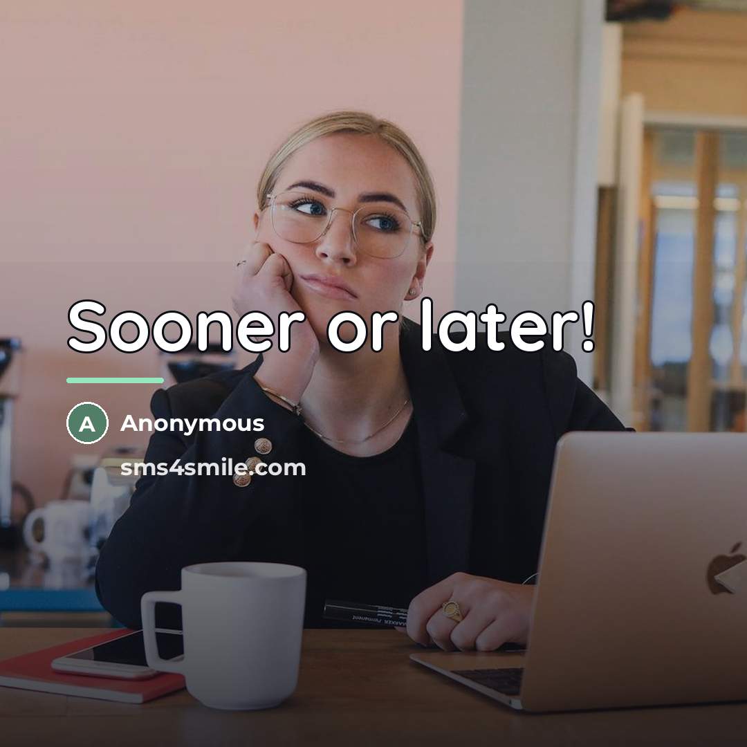 “Sooner or later!…” quote by Anonymous