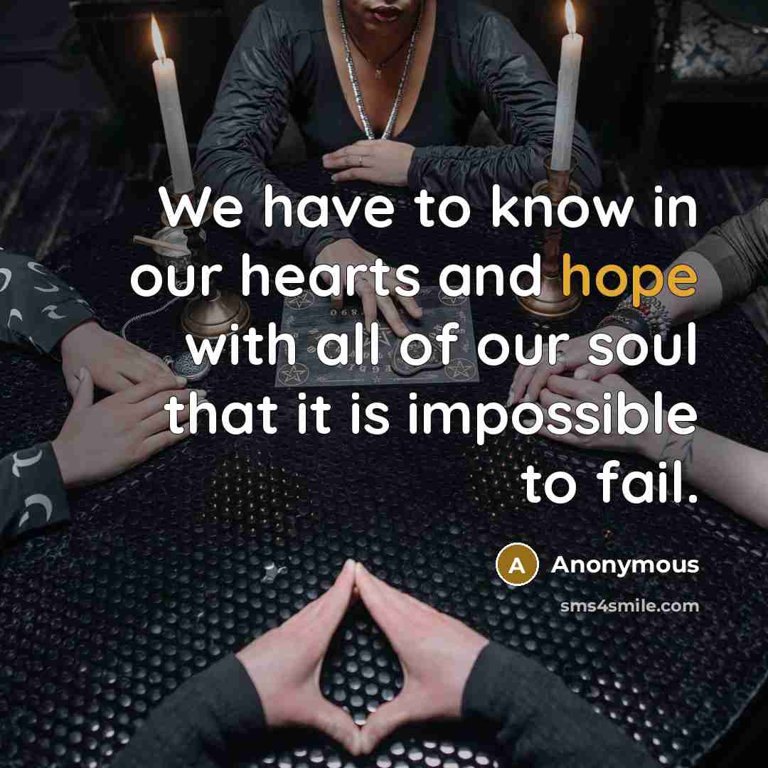 “We have to know in our hearts and hope with…” quote by Anonymous