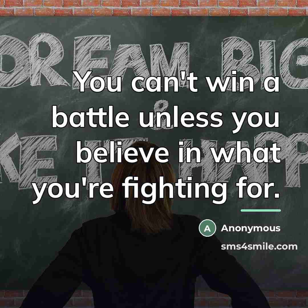 “You can't win a battle unless you believe in what…” quote by Anonymous