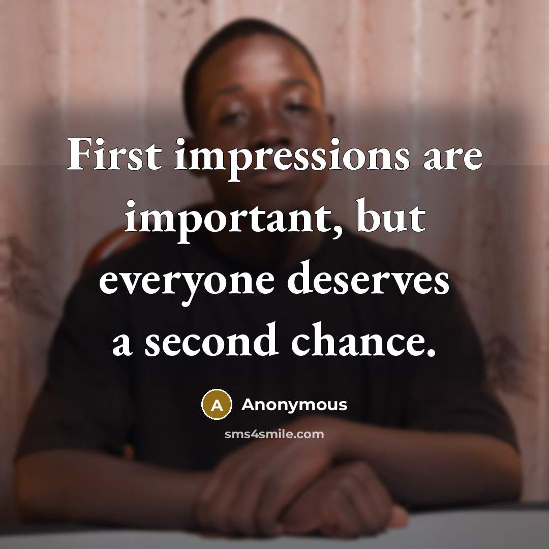 “First impressions are important, but everyone deserves a second chance.” quote by Anonymous