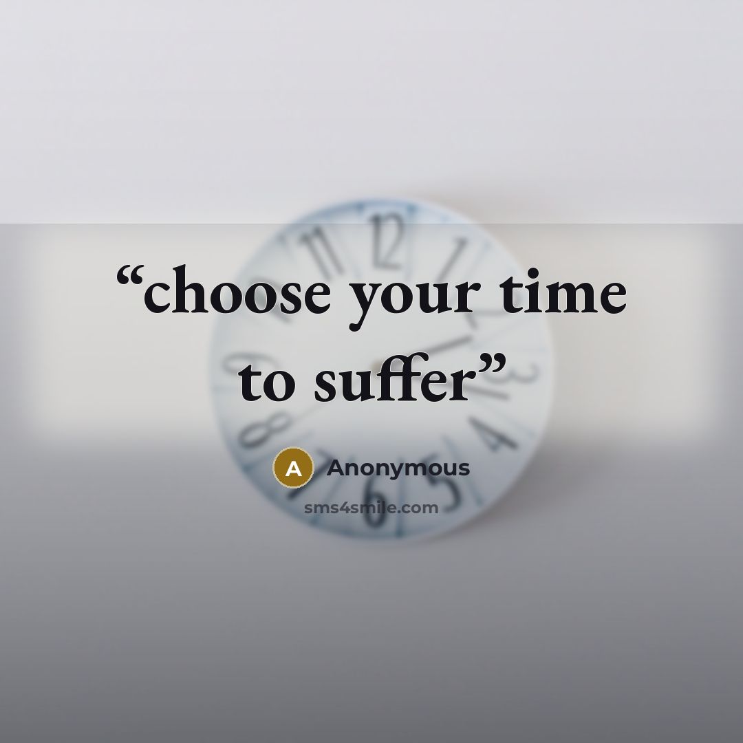 “choose your time to suffer” quote by Anonymous
