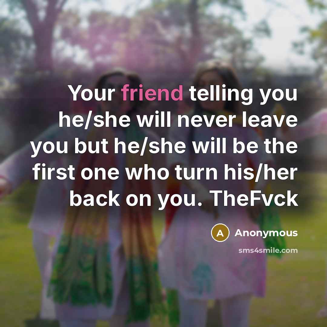 “Your friend telling you he/she will never leave you but…” quote by Anonymous