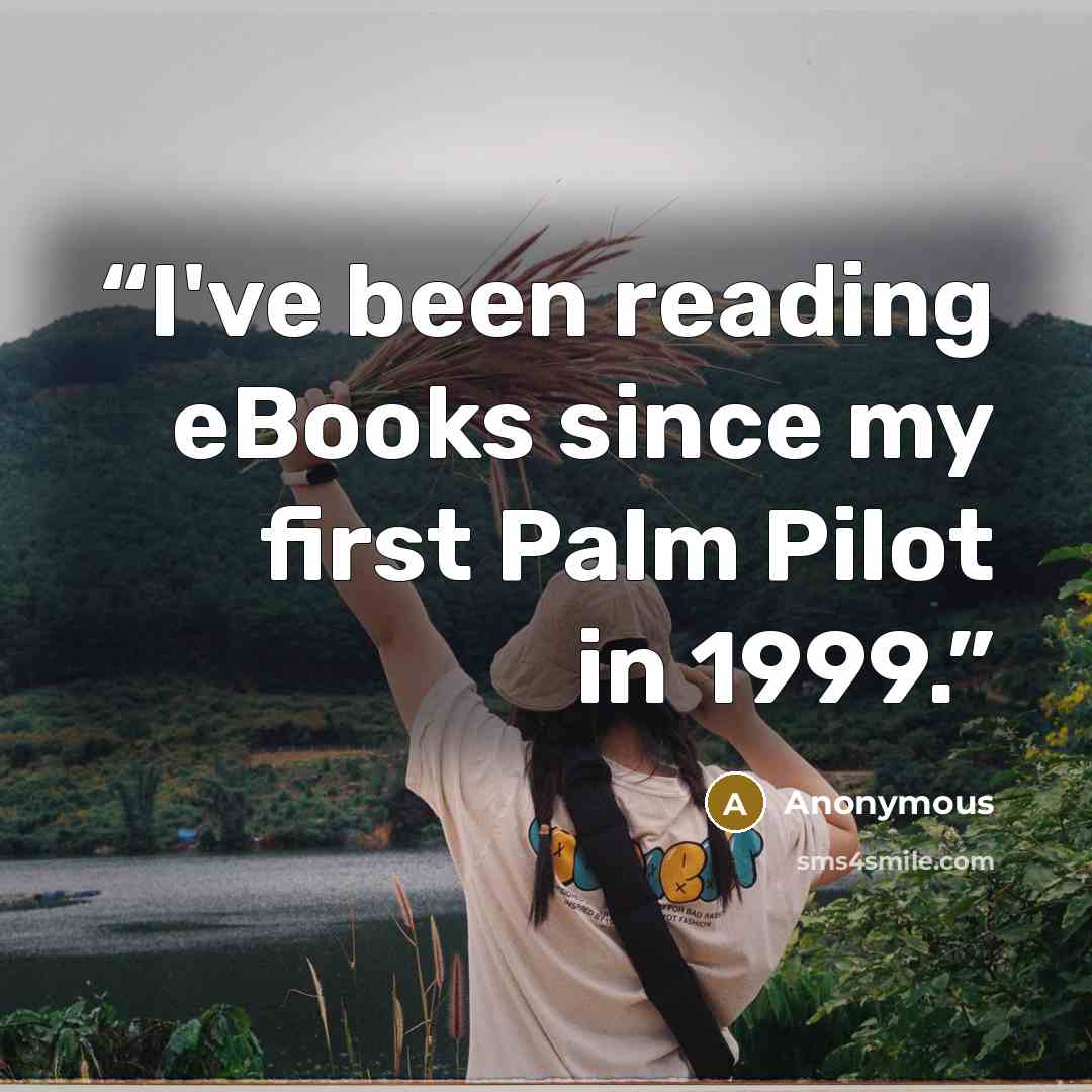 “I've been reading eBooks since my first Palm Pilot in 1999.” quote by Anonymous