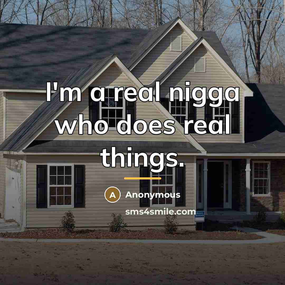 “I'm a real nigga who does real things.…” quote by Anonymous