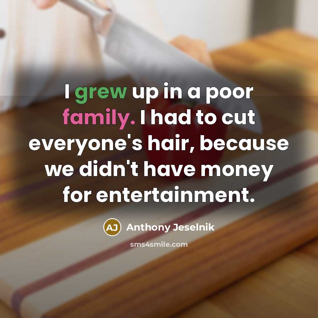 “I grew up in a poor family. I had to…” quote by Anthony Jeselnik