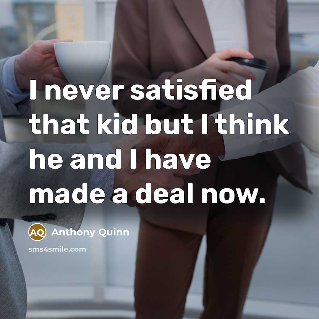 “I never satisfied that kid but I think he and…” quote by Anthony Quinn
