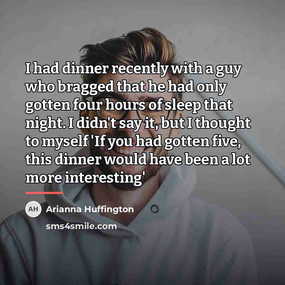 “I had dinner recently with a guy who bragged that…” quote by Arianna Huffington